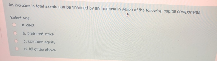 Solved An increase in total assets can be financed by an | Chegg.com