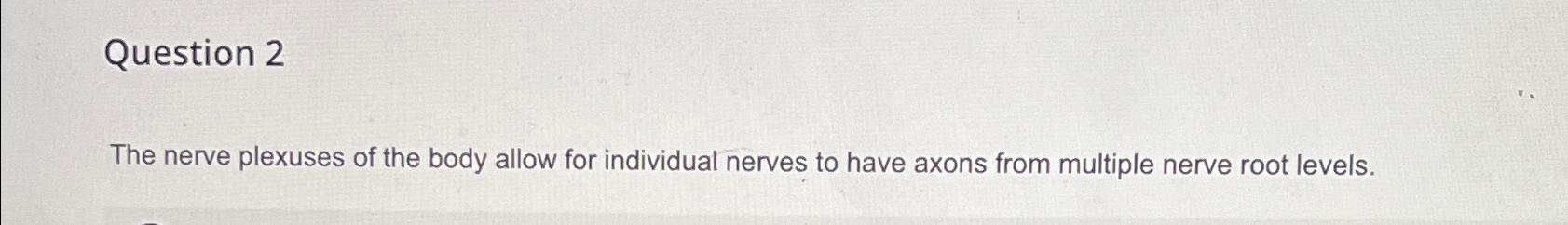 Solved Question 2The nerve plexuses of the body allow for | Chegg.com