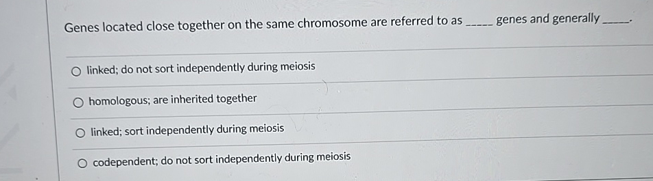 Solved Genes located close together on the same chromosome | Chegg.com