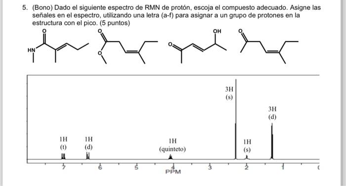 5. (Bono) Dado el siguiente espectro de RMN de protón, escoja el compuesto adecuado. Asigne las señales en el espectro, utili