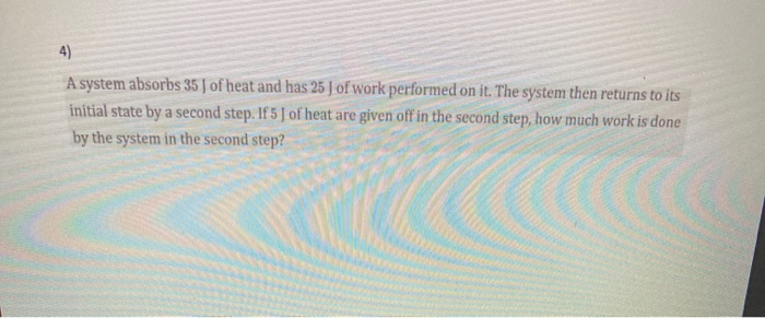 Solved 4) A system absorbs 35 ) of heat and has 25 J of work | Chegg.com