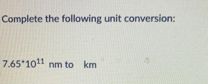 Solved Complete The Following Unit Conversion 7 65 1011 Nm Chegg Com