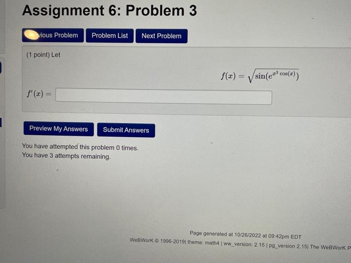 ( 1 point) Let
\[
f(x)=\sqrt{\sin \left(e^{x^{3} \cos (x)}\right)}
\]
\[
f^{\prime}(x)=
\]
You have attempted this problem 0 