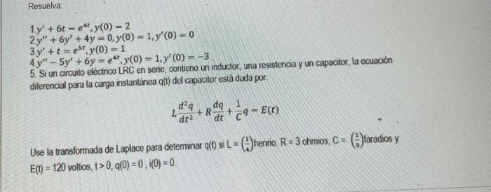 Resuelva: \[ \begin{array}{l} \text { 1. } y^{\prime}+6 t-e^{4 t}, y(0)=2 \\ 2 y^{\prime \prime}+6 y^{\prime}+4 y=0, y(0)=1,