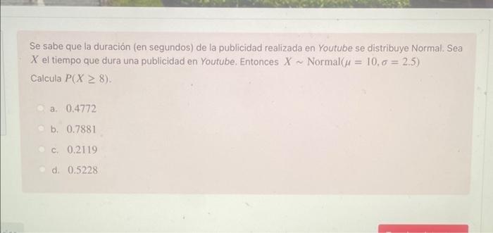 Se sabe que la duración (en segundos) de la publicidad realizada en Youtube se distribuye Normal. Sea \( X \) el tiempo que d