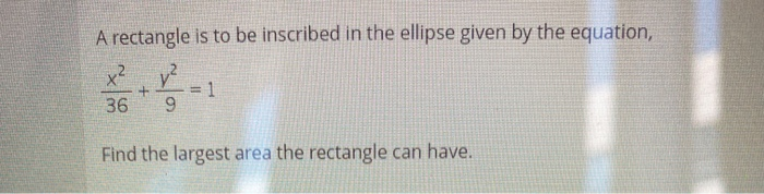 Solved A rectangle is to be inscribed in the ellipse given | Chegg.com