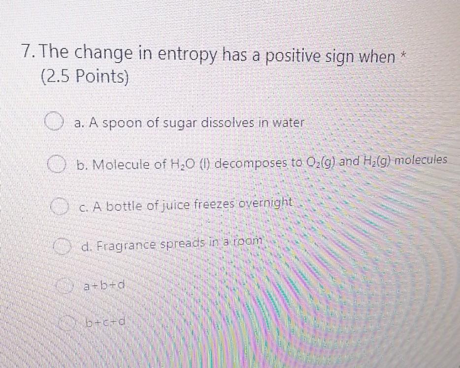 Solved 7. The change in entropy has a positive sign when * | Chegg.com