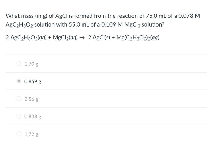 What mass (in g) of \( \mathrm{AgCl} \) is formed from the reaction of \( 75.0 \mathrm{~mL} \) of a \( 0.078 \mathrm{M} \) \(