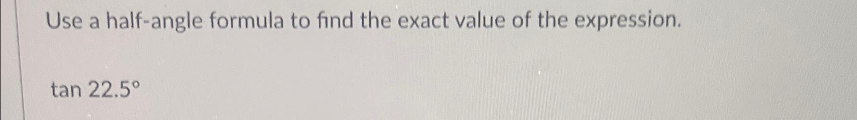 Solved Use a half-angle formula to find the exact value of | Chegg.com