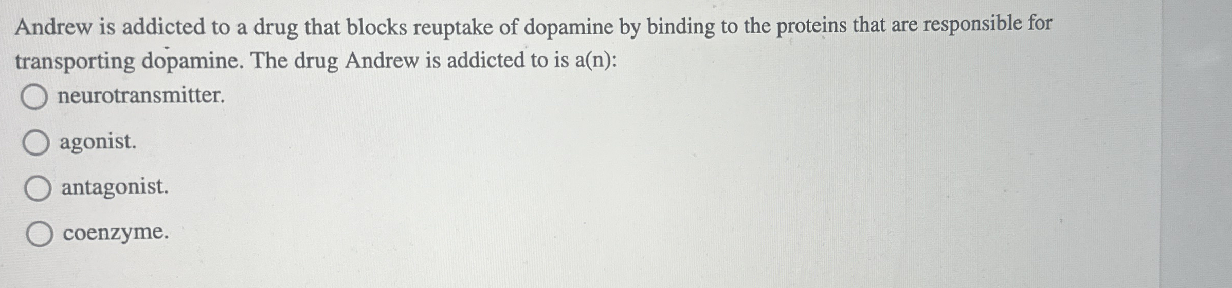 Solved Andrew is addicted to a drug that blocks reuptake of
