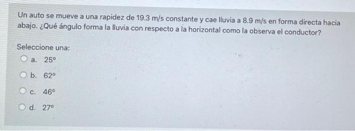 Un auto se mueve a una rapidez de \( 19.3 \mathrm{~m} / \mathrm{s} \) constante y cae lluvia a \( 8.9 \mathrm{~m} / \mathrm{s