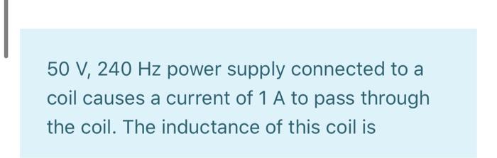 Solved 50 V, 240 Hz power supply connected to a coil causes | Chegg.com