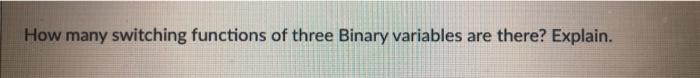 Solved How many switching functions of three Binary | Chegg.com