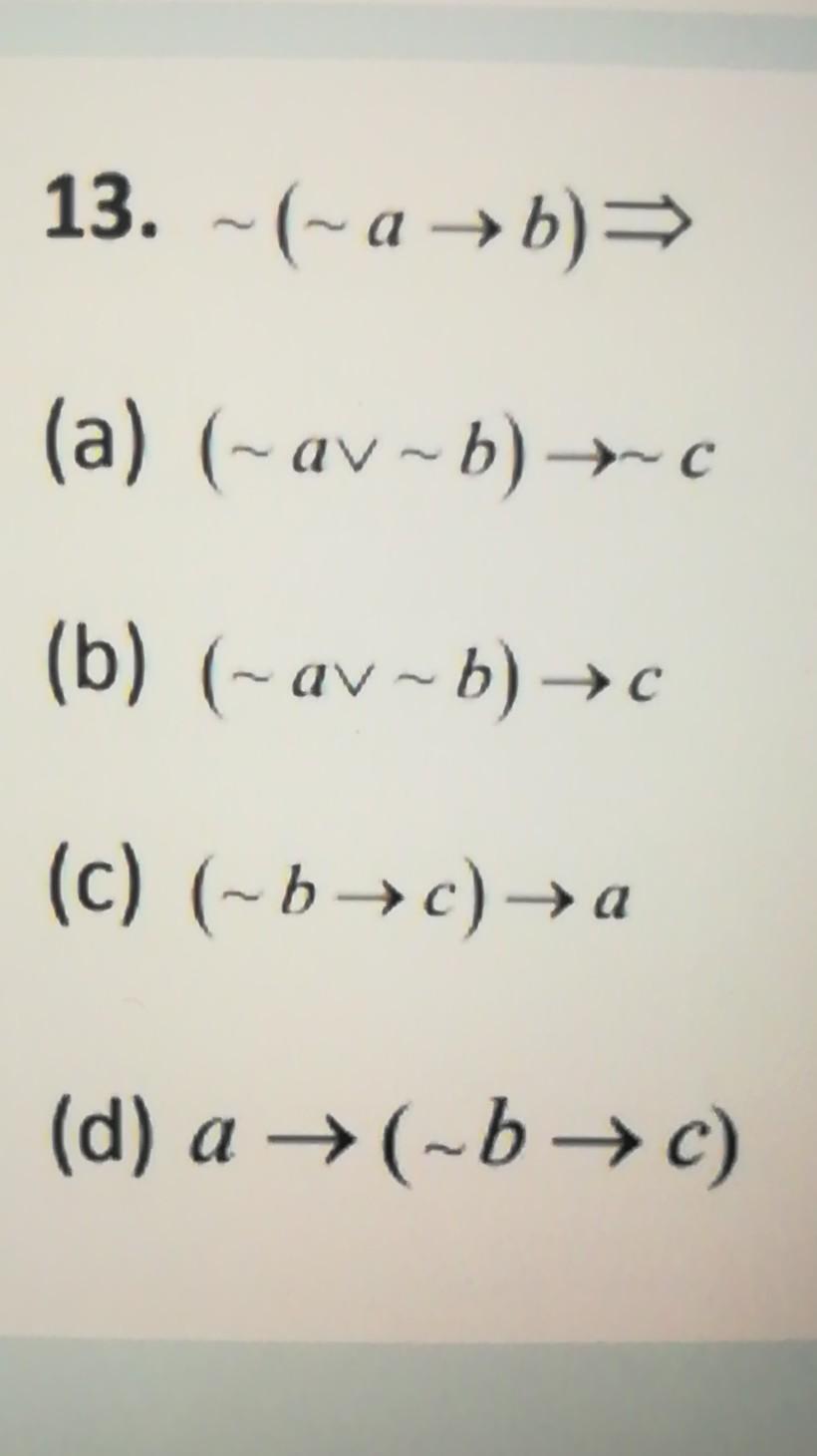 Solved 13. ~(~a—b) (a) (-av~b) -~ (b) (~av~b) (c) (~6 —c) | Chegg.com