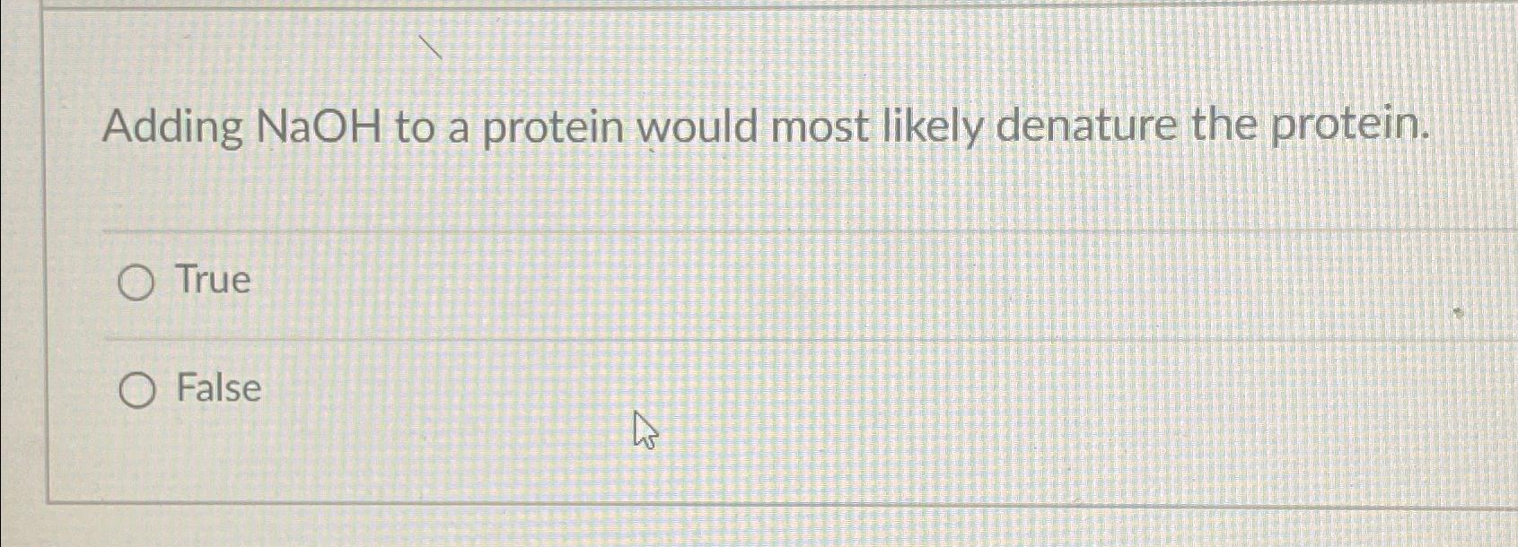 Solved Adding NaOH to a protein would most likely denature