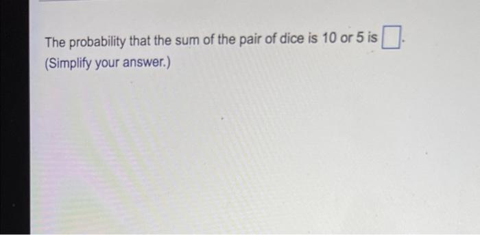 Solved The probability that the sum of the pair of dice is | Chegg.com