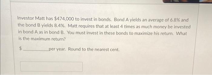 Solved Investor Matt Has $474,000 To Invest In Bonds. Bond A | Chegg.com