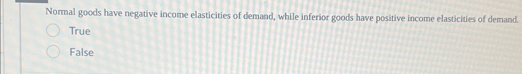 Solved Normal goods have negative income elasticities of | Chegg.com