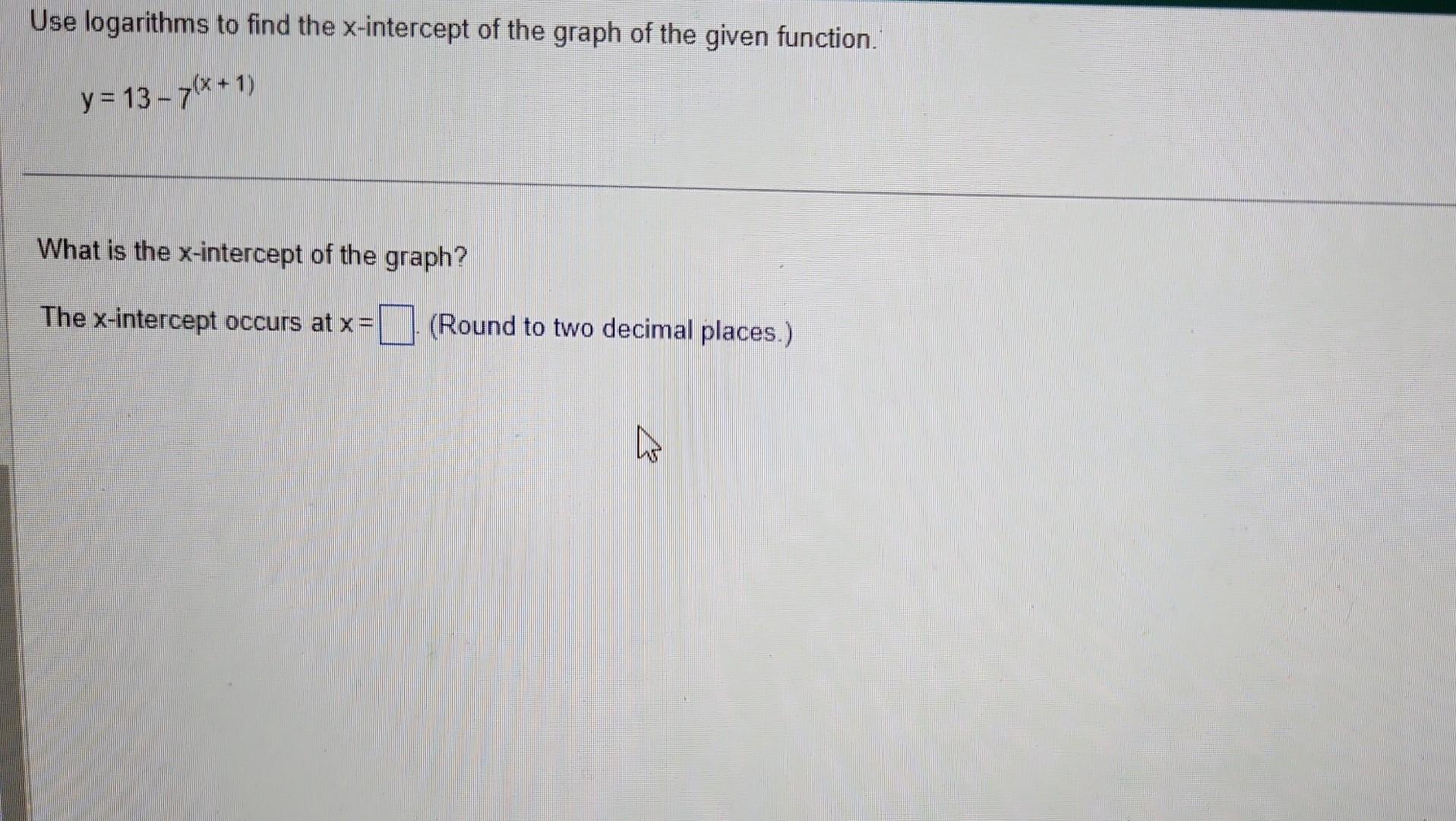 Solved Use logarithms to find the xintercept of the graph
