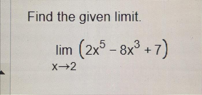 Solved Find the given limit. limx→2(2x5−8x3+7) | Chegg.com