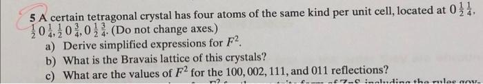 5 A certain tetragonal crystal has four atoms of the same kind per unit cell, located at \( 0 \frac{1}{2} \frac{1}{4} \), \( 