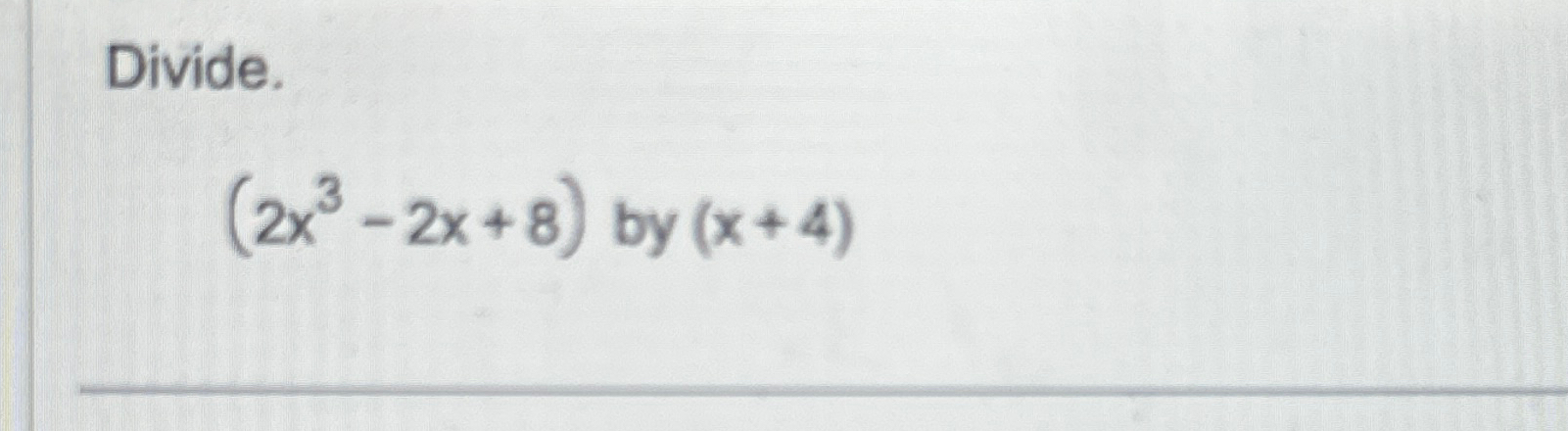 Solved Divide.(2x3-2x+8) by (x+4) | Chegg.com