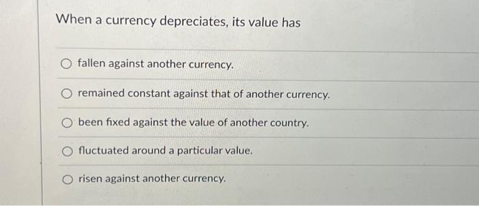 Solved When a currency depreciates, its value has fallen | Chegg.com