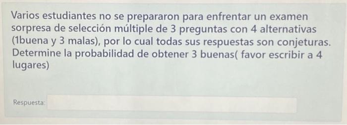 Varios estudiantes no se prepararon para enfrentar un examen sorpresa de selección múltiple de 3 preguntas con 4 alternativas