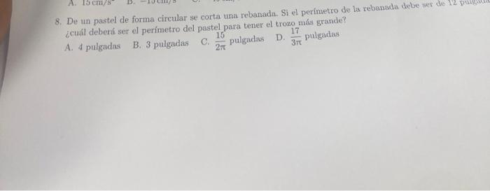 8. De un pastel de forma circular se corta una rebanadn. Si el perímetro de la rebanada debe ses de 12 pougium ¿cuál deberá s