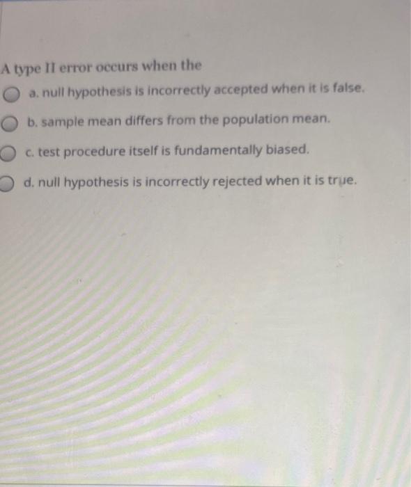 Solved A type II error occurs when the a. null hypothesis is | Chegg.com