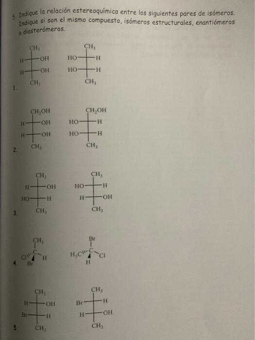 5. Indique la relación estereoquímica entre los siguientes pares de isómeros. Indique si son el mismo compuesto, isómeros est