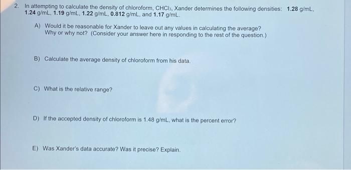 2. In attempting to calculate the density of chloroform, \( \mathrm{CHCl} \), Xander determines the following densities: \( 1