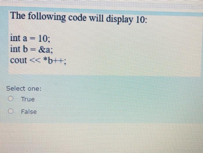 Solved The following code will display 10: int a = 10; int | Chegg.com