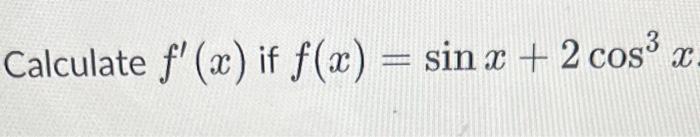 Calculate \( f^{\prime}(x) \) if \( f(x)=\sin x+2 \cos ^{3} x \)