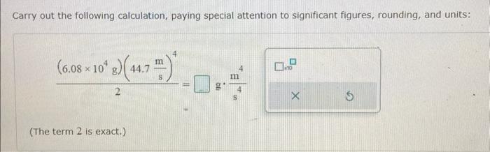 Carry out the following calculation, paying special attention to significant figures, rounding, and units:
\[
\frac{\left(6.0