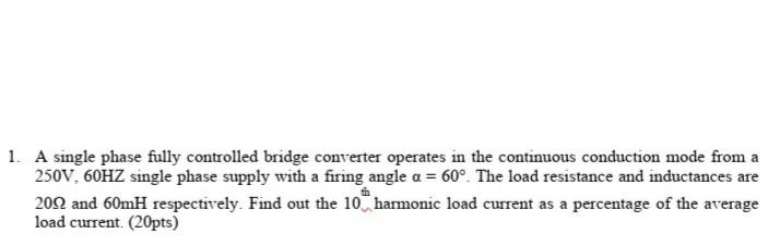Solved 1. A single phase fully controlled bridge converter | Chegg.com