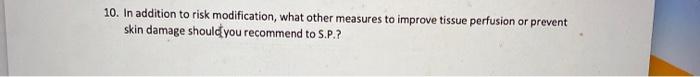 10. In addition to risk modification, what other measures to improve tissue perfusion or prevent skin damage should you recom