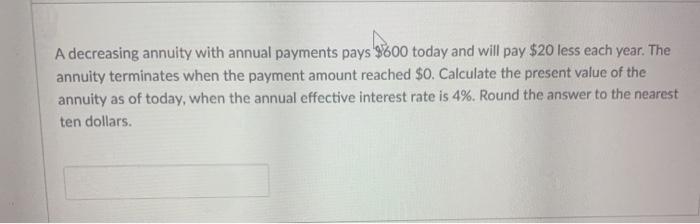 Solved A decreasing annuity with annual payments pays $600 | Chegg.com