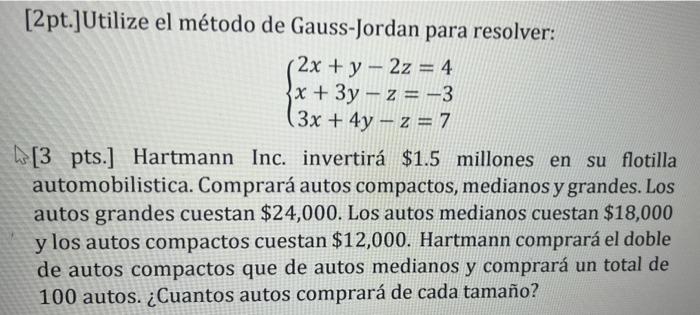 [2pt.]Utilize el método de Gauss-Jordan para resolver: (2x + y - 2z = 4 x + 3y - z= -3 3x + 4y - z = 7 W [3 pts.] Hartmann In