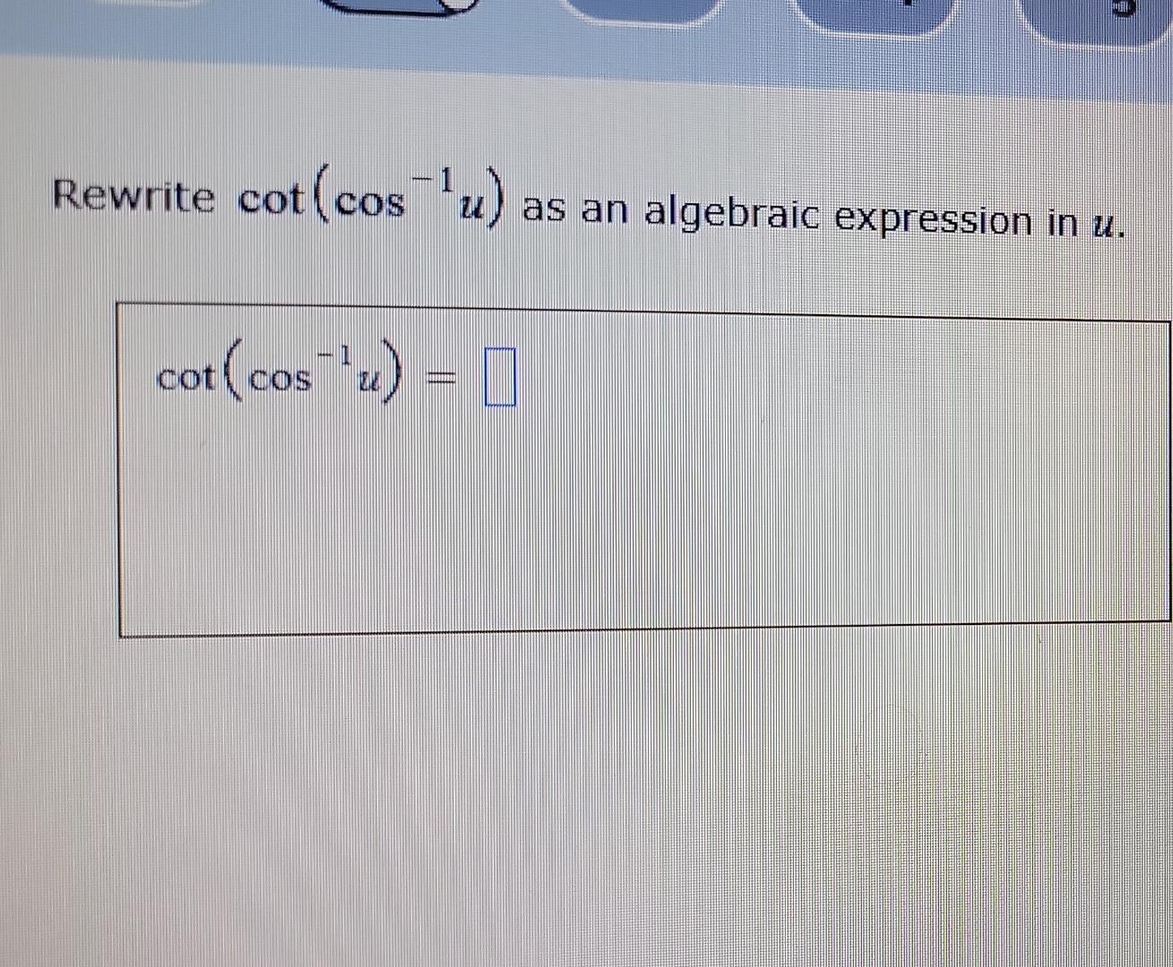 Solved Rewrite cot(cos−1u) as an algebraic expression in u.