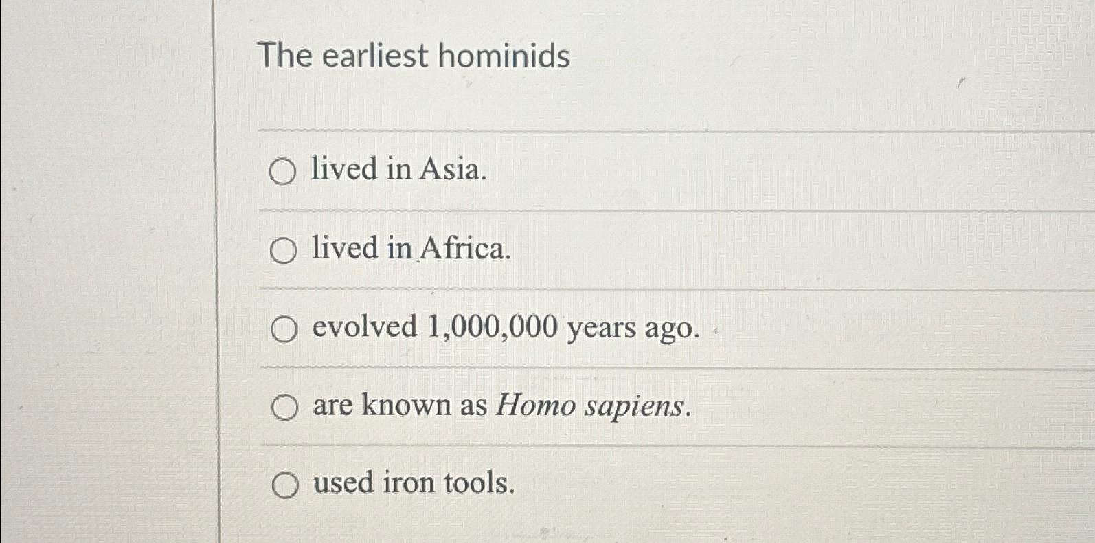 Solved The earliest hominidslived in Asia.lived in