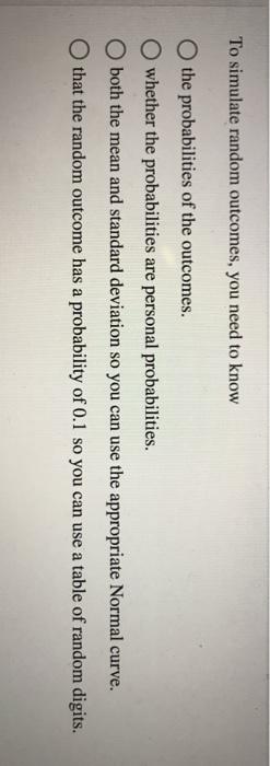 Solved To simulate random outcomes, you need to know:A) the | Chegg.com