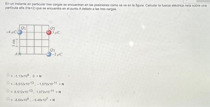 En un instante en particular tres cargas se encuentran en las posiciones como se ve en la figura. Calcular la fuerza eléctric