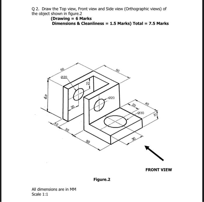 Solved Q 1. Draw The Top View, Front View And Side View | Chegg.com