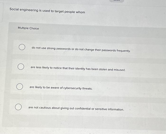 Solved Social engineering is used to target people whom | Chegg.com