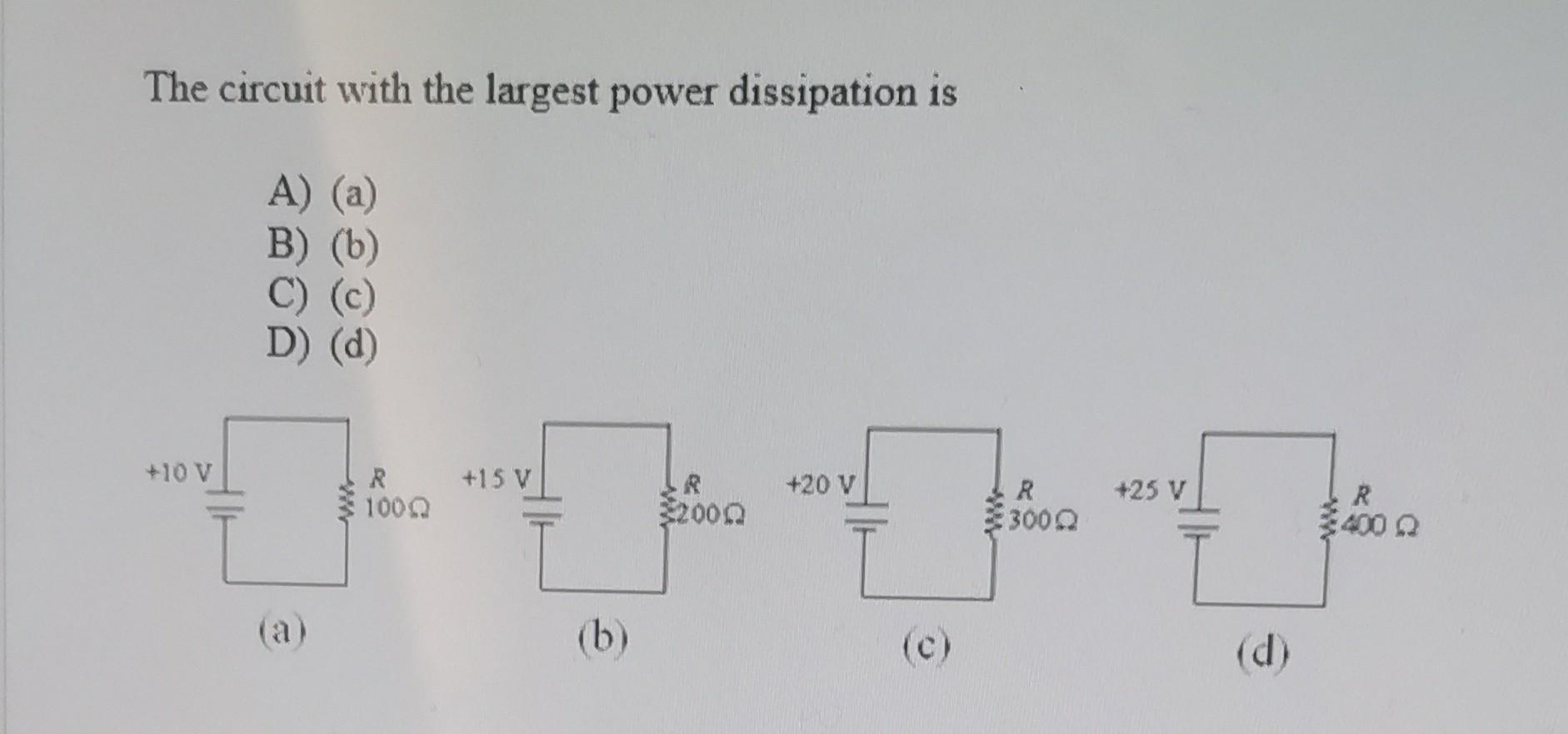 Solved The Circuit With The Largest Power Dissipation Is A) | Chegg.com