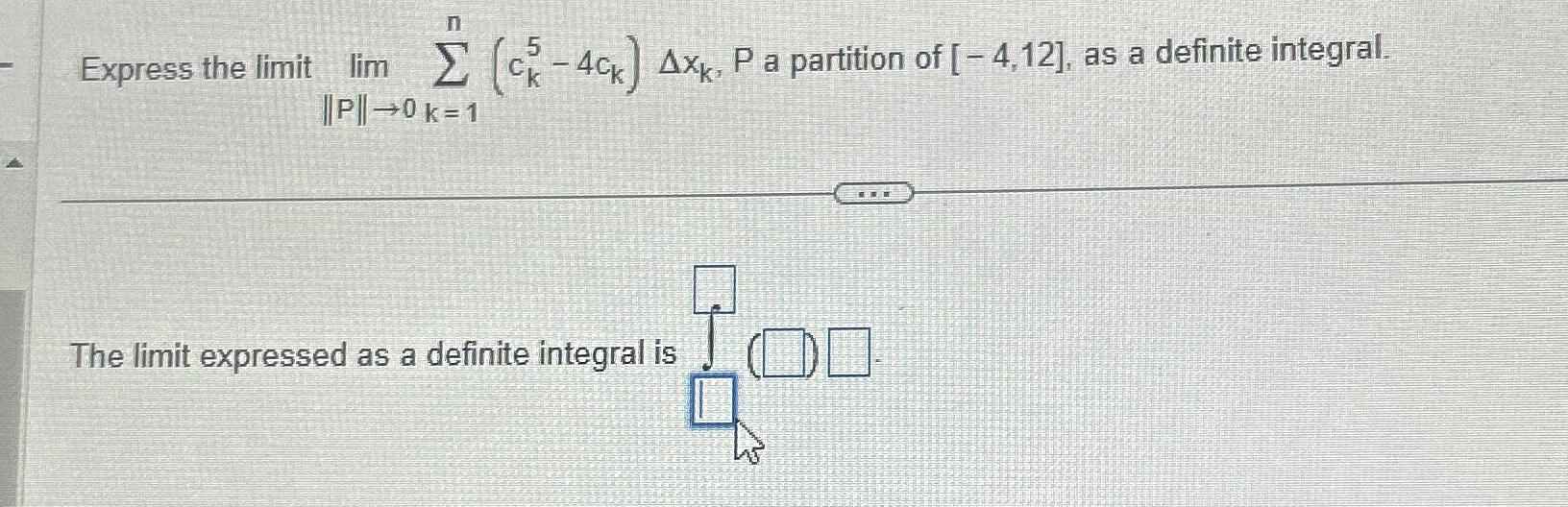 Solved Express The Limit Lim||P||→0∑k=1n(ck5-4ck)Δxk,P ﻿a | Chegg.com