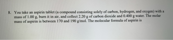 Solved 8. You take an aspirin tablet (a compound consisting | Chegg.com