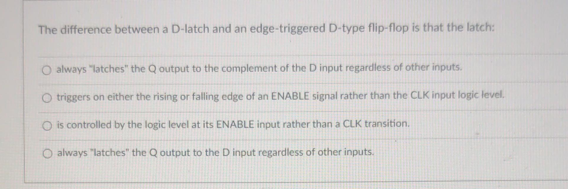Solved The difference between a D-latch and an | Chegg.com