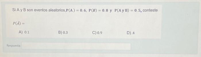 Si \( \mathrm{A} \) y \( \mathrm{B} \) son eventos aleatorios, \( \mathrm{P}(\mathrm{A})=\mathbf{0 . 6}, \mathrm{P}(\mathrm{B